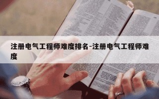 注册电气工程师难度排名-注册电气工程师难度
