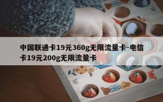 中国联通卡19元360g无限流量卡-电信卡19元200g无限流量卡