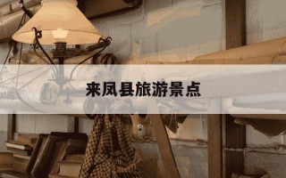来凤县旅游景点-来凤县旅游景点有哪些