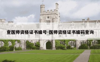 查医师资格证书编号-医师资格证书编码查询