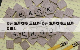 苏州旅游攻略 三日游-苏州旅游攻略三日游自由行