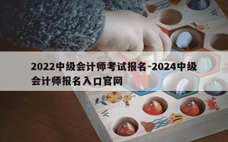 2022中级会计师考试报名-2024中级会计师报名入口官网