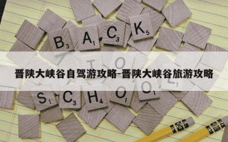 晋陕大峡谷自驾游攻略-晋陕大峡谷旅游攻略