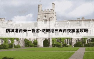 防城港两天一夜游-防城港三天两夜旅游攻略