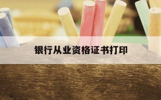 银行从业资格证书打印-银行从业资格证书打印模板