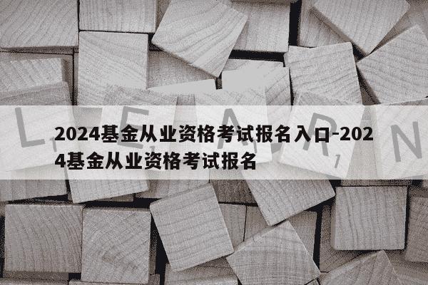 2024基金从业资格考试报名入口-2024基金从业资格考试报名-第1张图片-学习推荐网 2024基金从业资格考试报名入口-2024基金从业资格考试报名-第1张图片-学习推荐网