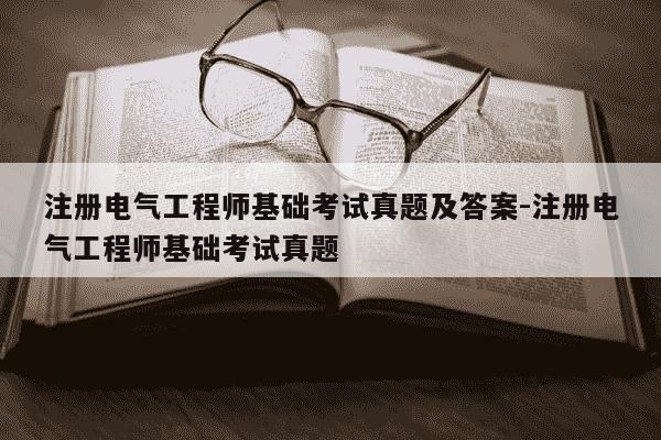 注册电气工程师基础考试真题及答案-注册电气工程师基础考试真题-第1张图片-学习推荐网 注册电气工程师基础考试真题及答案-注册电气工程师基础考试真题-第1张图片-学习推荐网