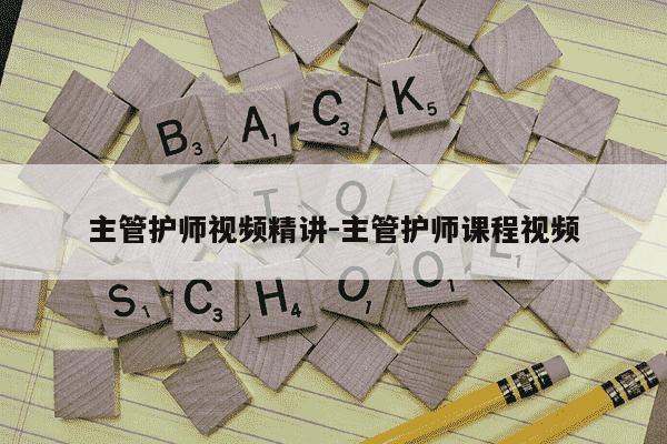 主管护师视频精讲-主管护师课程视频-第1张图片-学习推荐网