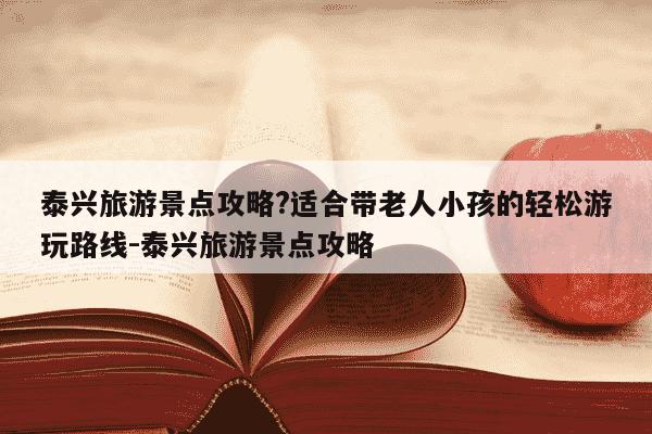 泰兴旅游景点攻略?适合带老人小孩的轻松游玩路线-泰兴旅游景点攻略-第1张图片-学习推荐网 泰兴旅游景点攻略?适合带老人小孩的轻松游玩路线-泰兴旅游景点攻略-第1张图片-学习推荐网