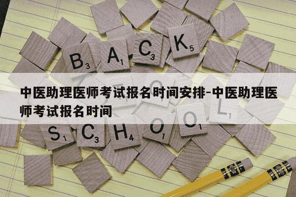 中医助理医师考试报名时间安排-中医助理医师考试报名时间-第1张图片-学习推荐网 中医助理医师考试报名时间安排-中医助理医师考试报名时间-第1张图片-学习推荐网