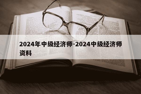 2024年中级经济师-2024中级经济师资料-第1张图片-学习推荐网 2024年中级经济师-2024中级经济师资料-第1张图片-学习推荐网