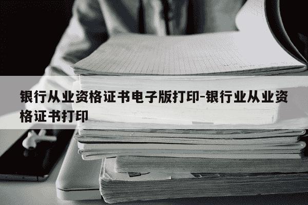 银行从业资格证书电子版打印-银行业从业资格证书打印-第1张图片-学习推荐网 银行从业资格证书电子版打印-银行业从业资格证书打印-第1张图片-学习推荐网