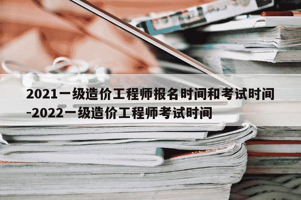 2021一级造价工程师报名时间和考试时间-2022一级造价工程师考试时间-第1张图片-学习推荐网 2021一级造价工程师报名时间和考试时间-2022一级造价工程师考试时间-第1张图片-学习推荐网