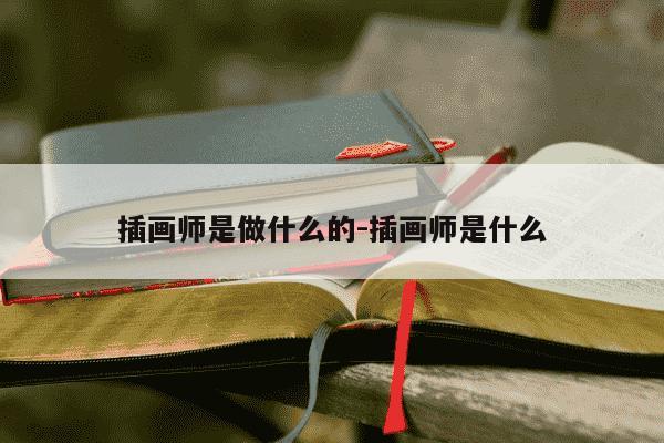 插画师是做什么的-插画师是什么-第1张图片-学习推荐网