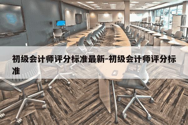 初级会计师评分标准最新-初级会计师评分标准-第1张图片-学习推荐网