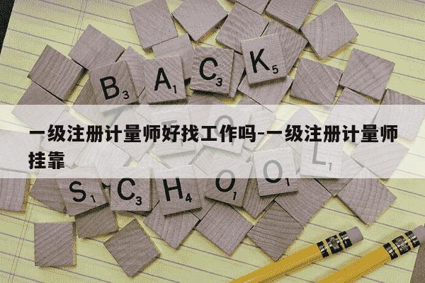 一级注册计量师好找工作吗-一级注册计量师挂靠-第1张图片-学习推荐网