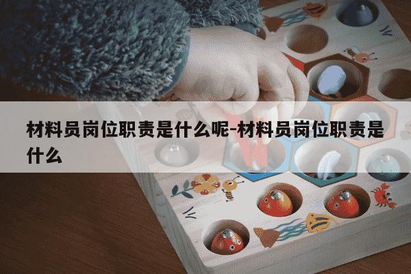 材料员岗位职责是什么呢-材料员岗位职责是什么-第1张图片-学习推荐网 材料员岗位职责是什么呢-材料员岗位职责是什么-第1张图片-学习推荐网