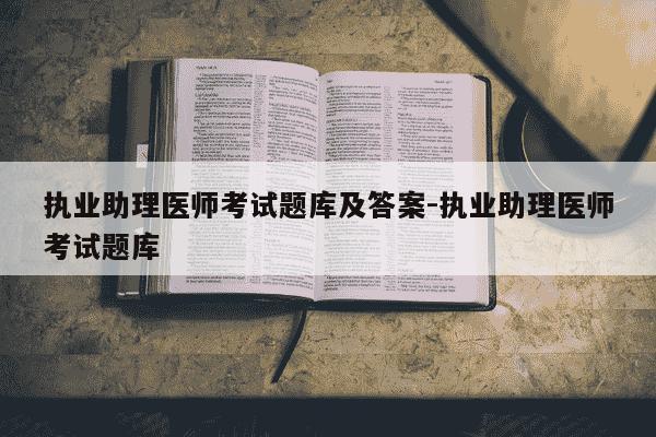 执业助理医师考试题库及答案-执业助理医师考试题库-第1张图片-学习推荐网 执业助理医师考试题库及答案-执业助理医师考试题库-第1张图片-学习推荐网