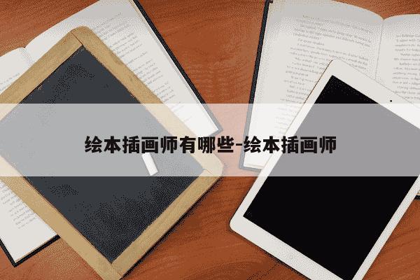 绘本插画师有哪些-绘本插画师-第1张图片-学习推荐网 绘本插画师有哪些-绘本插画师-第1张图片-学习推荐网