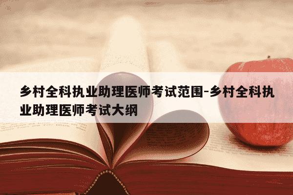 乡村全科执业助理医师考试范围-乡村全科执业助理医师考试大纲-第1张图片-学习推荐网