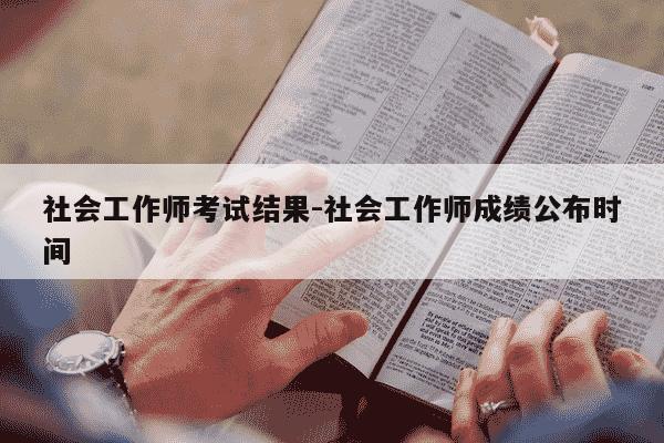 社会工作师考试结果-社会工作师成绩公布时间-第1张图片-学习推荐网 社会工作师考试结果-社会工作师成绩公布时间-第1张图片-学习推荐网