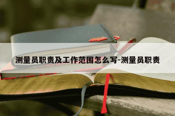 测量员职责及工作范围怎么写-测量员职责-第1张图片-学习推荐网 测量员职责及工作范围怎么写-测量员职责-第1张图片-学习推荐网