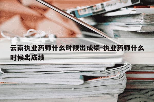 云南执业药师什么时候出成绩-执业药师什么时候出成绩-第1张图片-学习推荐网 云南执业药师什么时候出成绩-执业药师什么时候出成绩-第1张图片-学习推荐网