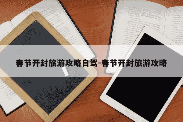 春节开封旅游攻略自驾-春节开封旅游攻略-第1张图片-学习推荐网 春节开封旅游攻略自驾-春节开封旅游攻略-第1张图片-学习推荐网