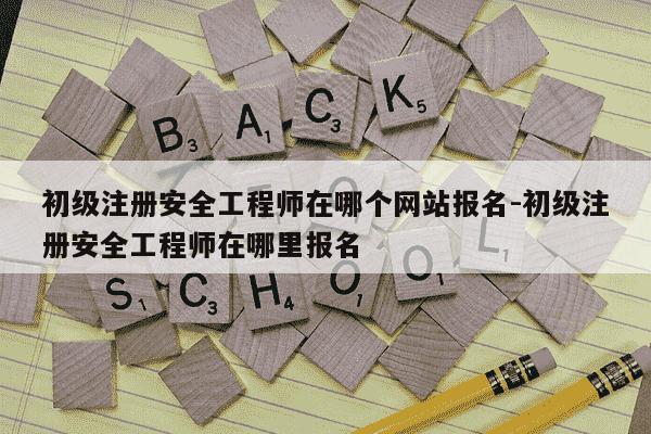 初级注册安全工程师在哪个网站报名-初级注册安全工程师在哪里报名-第1张图片-学习推荐网 初级注册安全工程师在哪个网站报名-初级注册安全工程师在哪里报名-第1张图片-学习推荐网