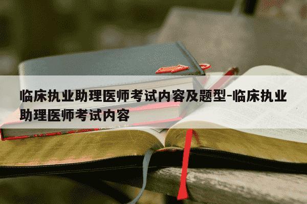 临床执业助理医师考试内容及题型-临床执业助理医师考试内容-第1张图片-学习推荐网