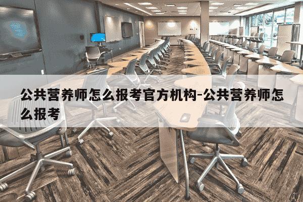 公共营养师怎么报考官方机构-公共营养师怎么报考-第1张图片-学习推荐网 公共营养师怎么报考官方机构-公共营养师怎么报考-第1张图片-学习推荐网