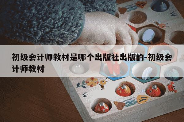 初级会计师教材是哪个出版社出版的-初级会计师教材-第1张图片-学习推荐网 初级会计师教材是哪个出版社出版的-初级会计师教材-第1张图片-学习推荐网