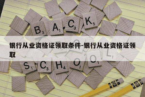 银行从业资格证领取条件-银行从业资格证领取-第1张图片-学习推荐网 银行从业资格证领取条件-银行从业资格证领取-第1张图片-学习推荐网