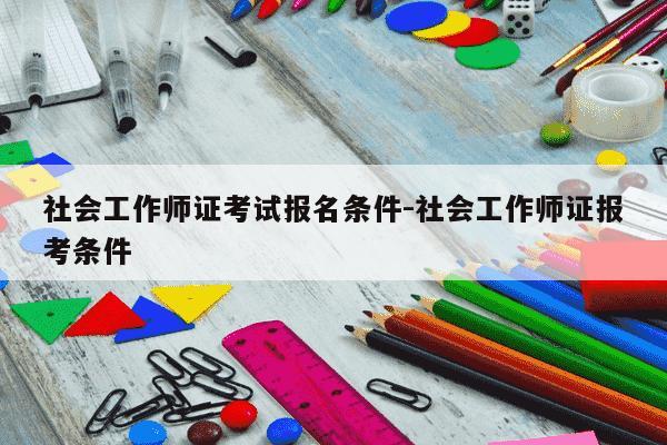社会工作师证考试报名条件-社会工作师证报考条件-第1张图片-学习推荐网 社会工作师证考试报名条件-社会工作师证报考条件-第1张图片-学习推荐网