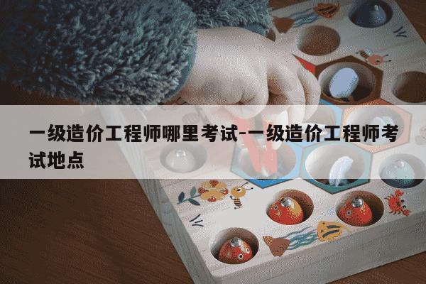 一级造价工程师哪里考试-一级造价工程师考试地点-第1张图片-学习推荐网 一级造价工程师哪里考试-一级造价工程师考试地点-第1张图片-学习推荐网