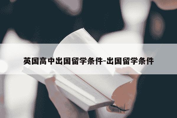 英国高中出国留学条件-出国留学条件-第1张图片-学习推荐网 英国高中出国留学条件-出国留学条件-第1张图片-学习推荐网