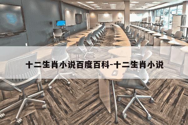 十二生肖小说百度百科-十二生肖小说-第1张图片-学习推荐网 十二生肖小说百度百科-十二生肖小说-第1张图片-学习推荐网