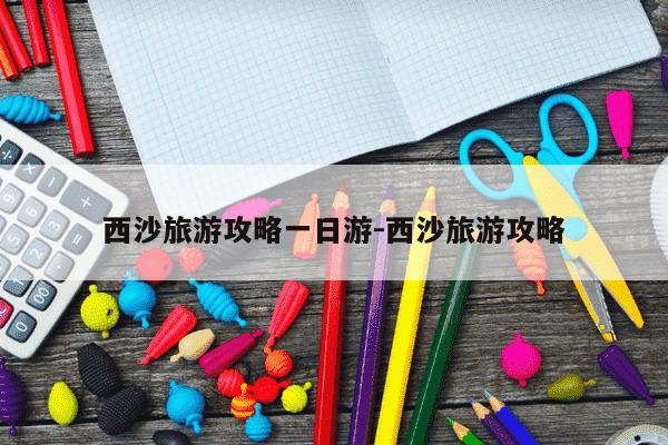 西沙旅游攻略一日游-西沙旅游攻略-第1张图片-学习推荐网 西沙旅游攻略一日游-西沙旅游攻略-第1张图片-学习推荐网