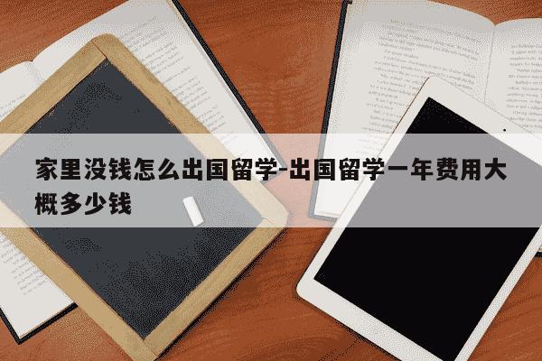 家里没钱怎么出国留学-出国留学一年费用大概多少钱-第1张图片-学习推荐网 家里没钱怎么出国留学-出国留学一年费用大概多少钱-第1张图片-学习推荐网