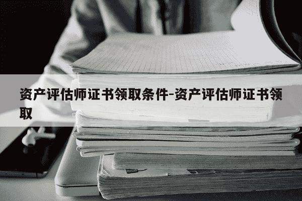 资产评估师证书领取条件-资产评估师证书领取-第1张图片-学习推荐网 资产评估师证书领取条件-资产评估师证书领取-第1张图片-学习推荐网