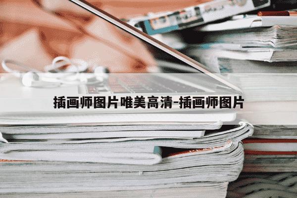 插画师图片唯美高清-插画师图片-第1张图片-学习推荐网 插画师图片唯美高清-插画师图片-第1张图片-学习推荐网