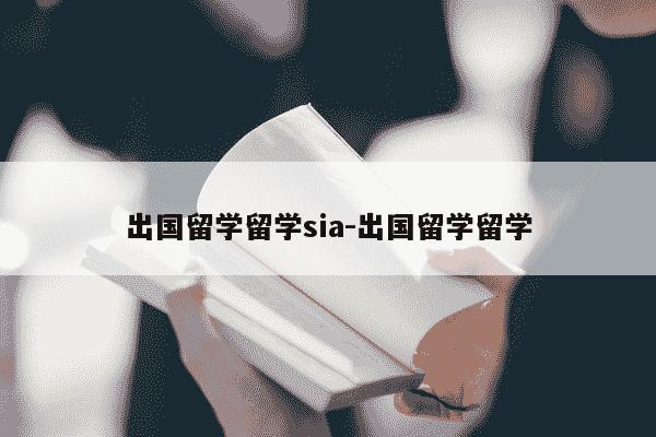 出国留学留学sia-出国留学留学-第1张图片-学习推荐网 出国留学留学sia-出国留学留学-第1张图片-学习推荐网