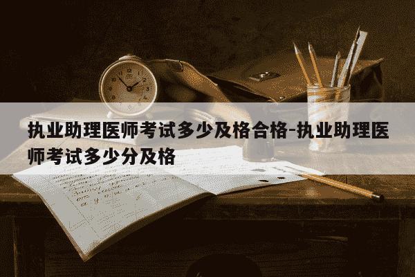 执业助理医师考试多少及格合格-执业助理医师考试多少分及格-第1张图片-学习推荐网 执业助理医师考试多少及格合格-执业助理医师考试多少分及格-第1张图片-学习推荐网
