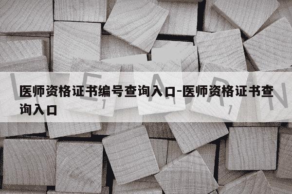 医师资格证书编号查询入口-医师资格证书查询入口-第1张图片-学习推荐网