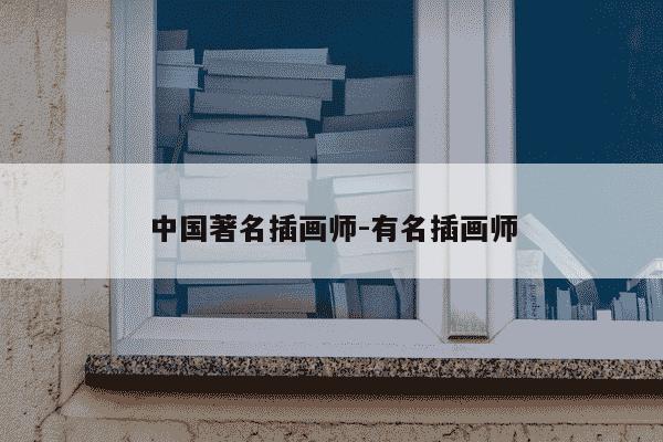 中国著名插画师-有名插画师-第1张图片-学习推荐网
