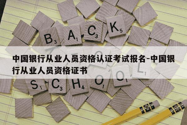 中国银行从业人员资格认证考试报名-中国银行从业人员资格证书-第1张图片-学习推荐网