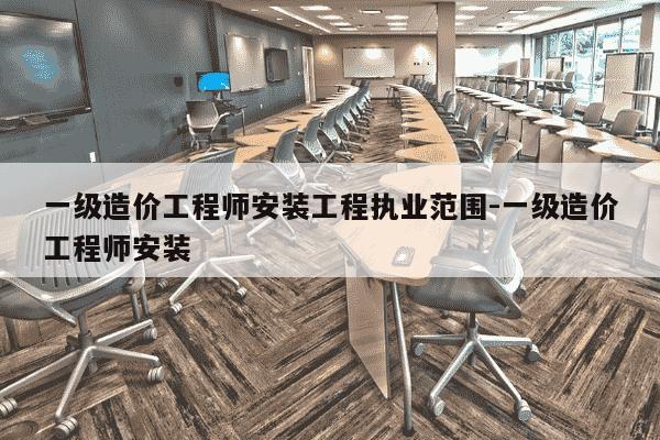 一级造价工程师安装工程执业范围-一级造价工程师安装-第1张图片-学习推荐网 一级造价工程师安装工程执业范围-一级造价工程师安装-第1张图片-学习推荐网