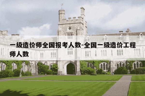 一级造价师全国报考人数-全国一级造价工程师人数-第1张图片-学习推荐网 一级造价师全国报考人数-全国一级造价工程师人数-第1张图片-学习推荐网