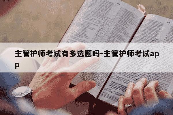 主管护师考试有多选题吗-主管护师考试app-第1张图片-学习推荐网