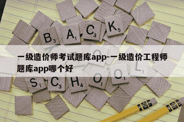 一级造价师考试题库app-一级造价工程师题库app哪个好-第1张图片-学习推荐网
